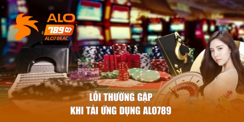 Lỗi thường gặp khi tải ứng dụng Alo789 